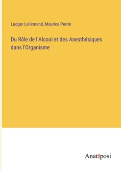 Du Rôle de l'Alcool et des Anesthésiques dans l'Organisme