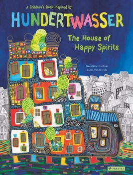 Hardcover The House of Happy Spirits: A Children's Book Inspired by Friedensreich Hundertwasser Book