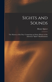 Hardcover Sights and Sounds: The Mystery of the Day: Comprising an Entire History of the American "Spirit" Manifestations Book