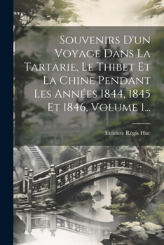 Paperback Souvenirs D'un Voyage Dans La Tartarie, Le Thibet Et La Chine Pendant Les Années 1844, 1845 Et 1846, Volume 1... [French] Book