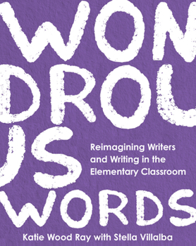 Paperback Wondrous Words: Reimagining Writers and Writing in the Elementary Classroom Book