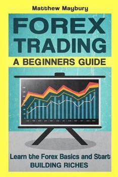 Paperback Forex: A Beginner's Guide To Forex Trading - Learn The Forex Basics And Start Building Riches Book