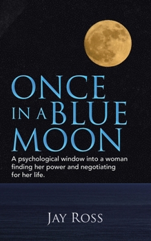 Paperback Once in a Blue Moon: A Psychological Window into a Woman Finding Her Power and Negotiating for Her Life. Book