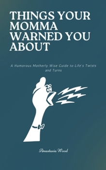 Paperback Things Your Momma Warned You About: A Humorous Motherly Wise Guide to Life's Twists and Turns Book
