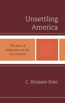 Hardcover Unsettling America: The Uses of Indianness in the 21st Century Book