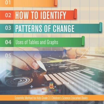 How to Identify Patterns of Change : Uses of Tables and Graphs | Scientific Method for Kids Grade 3 | Children's Science Education Books