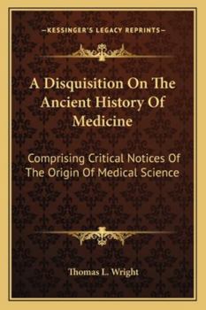 Paperback A Disquisition On The Ancient History Of Medicine: Comprising Critical Notices Of The Origin Of Medical Science Book