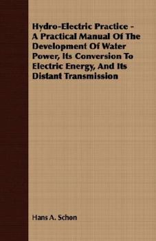 Paperback Hydro-Electric Practice - A Practical Manual Of The Development Of Water Power, Its Conversion To Electric Energy, And Its Distant Transmission Book