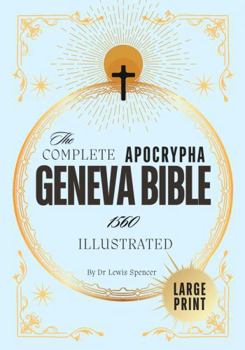 The Geneva Bible Apocrypha 1560 (Illustrated): The Complete Original Apocryphal Scriptures, Including Books of Enoch, Esdras, Maccabees, and Lost Writings of Orthodox Bible in Traditional Orthography