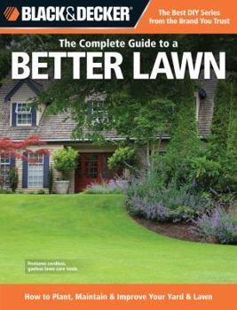 Paperback Black & Decker: The Complete Guide to a Better Lawn: How to Plant, Maintain & Improve Your Yard & Lawn Book