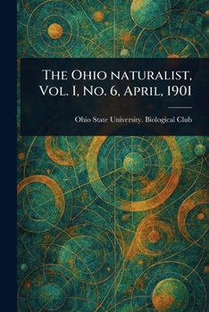 Paperback The Ohio Naturalist, Vol. I, No. 6, April, 1901 Book