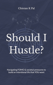 Should I Hustle?: Navigating FOMO & societal pressures to build an intentional life that YOU want