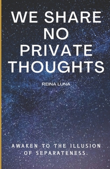 We share no private thoughts: Awaken to the illusion of separateness