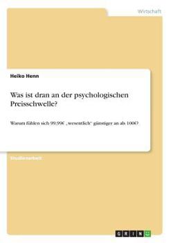 Paperback Was ist dran an der psychologischen Preisschwelle?: Warum fühlen sich 99,99 "wesentlich" günstiger an als 100 ? [German] Book