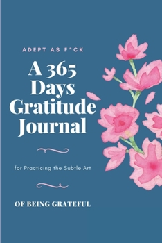 Adept as F*ck: A 365 Days Gratitude Journal for Practicing the Subtle Art of Being Grateful