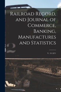 Paperback Railroad Record, and Journal of Commerce, Banking, Manufactures and Statistics; v. 19 1871 Book