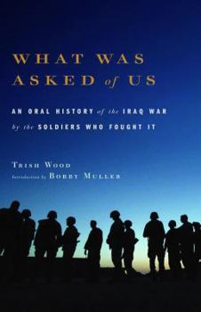 Hardcover What Was Asked of Us: An Oral History of the Iraq War by the Soldiers Who Fought It Book