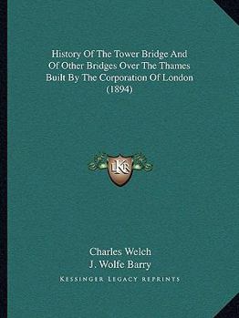 Paperback History Of The Tower Bridge And Of Other Bridges Over The Thames Built By The Corporation Of London (1894) Book