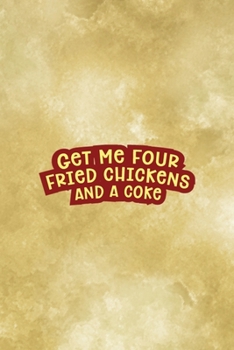 Paperback Get Me Four Fried Chickens And A Coke: All Purpose 6x9 Blank Lined Notebook Journal Way Better Than A Card Trendy Unique Gift Gold Fried Chicken Book