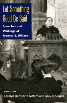 Hardcover Let Something Good Be Said: Speeches and Writings of Frances E. Willard Book