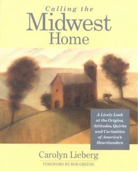 Paperback Calling the Midwest Home: A Lively Look at the Origins, Attitudes, Quirks, and Curiosities of America's Heartlanders Book