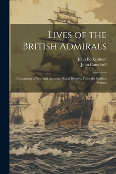 Lives of the British Admirals: Containing a New and Accurate Naval History, From the Earliest Periods