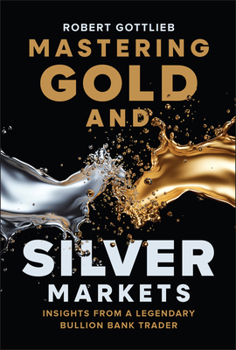 Hardcover Mastering Gold and Silver Markets: Insights from a Legendary Bullion Bank Trader Book