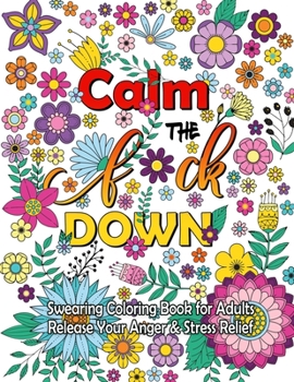 Paperback Calm The F Down: Swearing Coloring Book, Release Your Anger, Stress Relief Curse Words Coloring Book for Adults Book