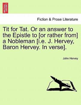 Paperback Tit for Tat. or an Answer to the Epistle to [Or Rather From] a Nobleman [I.E. J. Hervey, Baron Hervey. in Verse]. Book