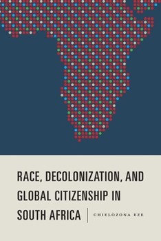 Race, Decolonization, and Global Citizenship in South Africa - Book  of the Rochester Studies in African History and the Diaspora