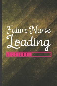 Paperback Future Nurse Loading: Funny Nurse Appreciation Blank Lined Notebook/ Journal For Nursing School Student, Inspirational Saying Unique Special Book