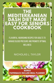 Paperback The Mediterranean Dash Diet Made Easy for Seniors Cookbook: Flavorful, Nourishing Recipes for Adults to Manage Blood Pressure And Promote Optimal Well [Large Print] Book