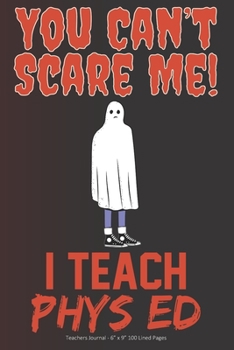 Paperback You Can't Scare Me! I Teach Phys Ed: Teachers Journal - 6" x 9" 100 Lined Pages Book