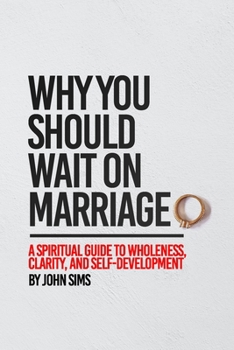 Paperback Why You Should Wait on Marriage: A Spiritual Guide to Wholeness, Clarity, and Self-Development Book