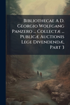 Paperback Bibliothecae A D. Georgio Wolfgang Panzero ... Collectæ ... Publicæ Auctionis Lege Divendendæ, Part 3 Book