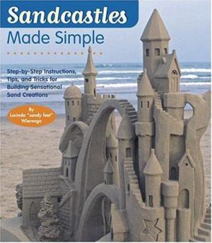 Hardcover Sandcastles Made Simple: Step-By-Step Instructions, Tips, and Tricks for Building Sensational Sand Creations Book