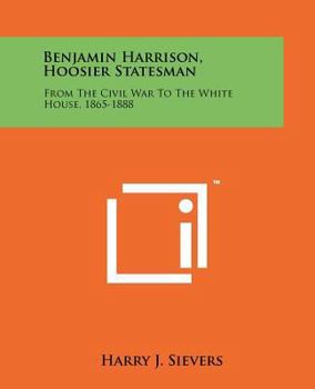 Benjamin Harrison, Hoosier Statesman: From The Civil War To The White House, 1865-1888