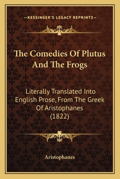 Paperback The Comedies Of Plutus And The Frogs: Literally Translated Into English Prose, From The Greek Of Aristophanes (1822) Book