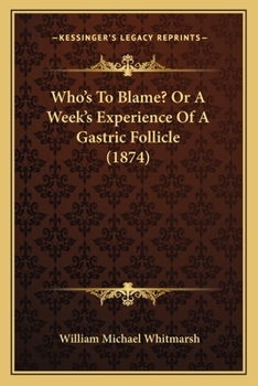 Paperback Who's To Blame? Or A Week's Experience Of A Gastric Follicle (1874) Book
