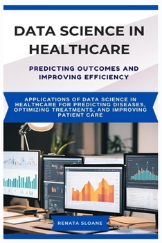 Paperback Data Science in Healthcare Predicting Outcomes and Improving Efficiency: Applications of data science in healthcare for predicting diseases, optimizin Book