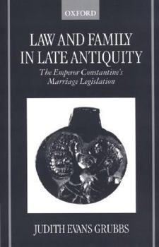 Law and Family in Late Antiquity: The Emperor Constantine's Marriage Legislation