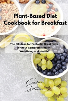 Paperback Plant-Based Diet Cookbook for Breakfast: The 50 Ideas for Fantastic Breakfasts Without Compromising on Well-Being and Health! Book