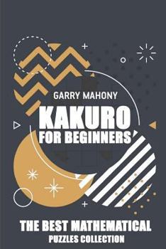 Paperback Kakuro For Beginners: The Best Mathematical Puzzles Collection Book