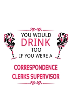 Paperback You Would Drink Too If You Were A Correspondence Clerks Supervisor: Personal Correspondence Clerks Supervisor Notebook, Correspondence Assistants Supe Book