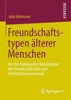 Paperback Freundschaftstypen Älterer Menschen: Von Der Individuellen Konstruktion Der Freundschaftsrolle Zum Unterstützungsnetzwerk [German] Book