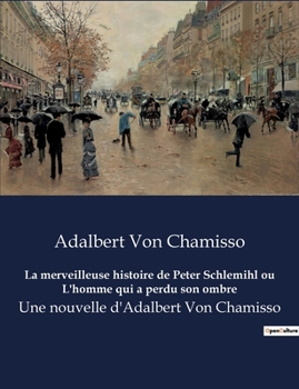 La merveilleuse histoire de Peter Schlemihl ou L'homme qui a perdu son ombre: Une nouvelle d'Adalbert Von Chamisso