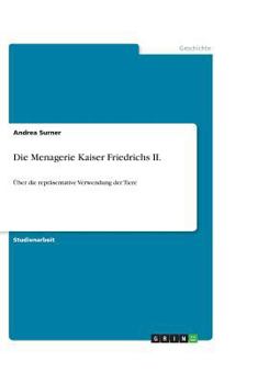 Paperback Die Menagerie Kaiser Friedrichs II.: Über die repräsentative Verwendung der Tiere [German] Book