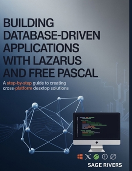 Paperback Building Database-Driven Applications with Lazarus and Free Pascal: A Step-by-Step Guide to Creating Cross-Platform Desktop Solutions Book