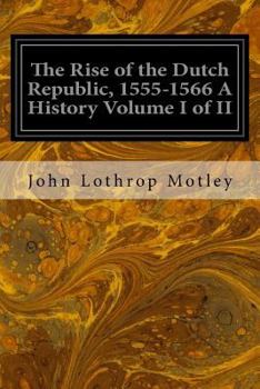 Paperback The Rise of the Dutch Republic, 1555-1566 A History Volume I of II Book