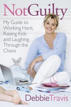 Hardcover Not Guilty: My Guide to Working Hard, Raising Kids and Laughing Through the Chaos Book